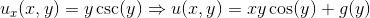 u_x(x,y)=y\csc(y)\Rightarrow u(x,y)=xy\cos(y)+g(y)