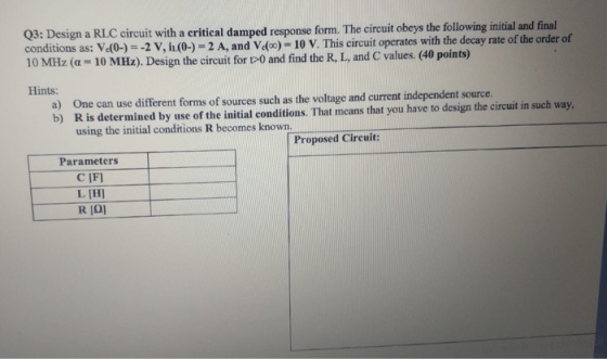 Q3: Design a RLC circuit with a critical damped response form. The circuit obeys the following initial and final conditions a