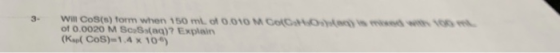 of 0.0020 M ScS(ag)? Explain Kap CoS)-14x10