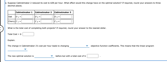 e. Suppose Cabinetmaker 2 reduced its cost to $38 per hour. What effect would this change have on the optimal solution? If re
