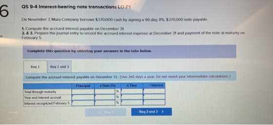 QS 9-4 Interest-bearing note transactions LO P1 On November 7, Mura Company borrows $370,000 cash by signing a 90-day, 8%, $3