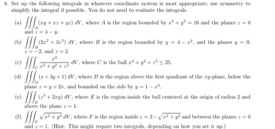 8. Set up the following integrals in whatever coordinate system is most appropriate; use symmetry to simplify the integral if