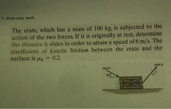 7. show your work The crate, which has a mass of 100 kg, is subjected to the action of the two forces. If it is originally at