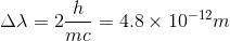 \Delta \lambda =2\frac{h}{mc}=4.8\times 10^{-12}m