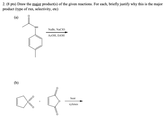 2. (8 pts) Draw the major product(s) of the given reactions. For each, briefly justify why this is the major product (type of