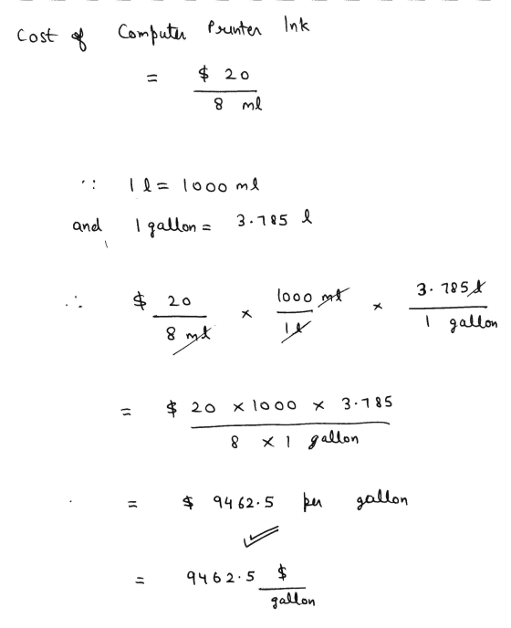 cost of Computer Prunter Ink $ 20 8 ml Il=1000 ml and gallon 3.785 l 3. 7854 $ 20 1000 ml x x I gallon 8 mt 4 $ 20 x 1000 3.7