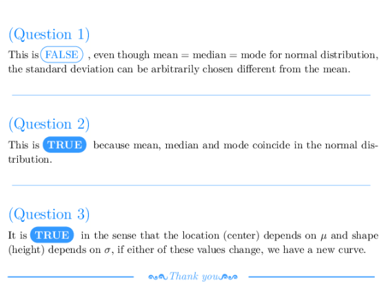 Question 1) This is FALSE, even though mean median mode for normal distribution, the standard deviation can be arbitrarily ch