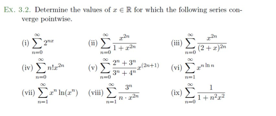 Ex. 3.2. Determine the values of x € R for which the following series con- verge pointwise. 2η (1) Σ2nα (ii) 2η 1+ 2η (2+1)2η