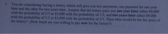 1. You are considering buying a lottery which will give you two payments, one payment for one year later and the other for tw