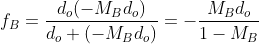 f_{B}=\frac{d_{o}(-M_{B}d_{o})}{d_{o}+(-M_{B}d_{o})} =-\frac{M_{B}d_{o}}{1-M_{B}}