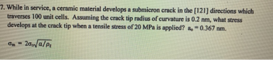 7. While in service, a ceramic material develops a submicron crack in the (121) directions which traverses 100 unit cells. As