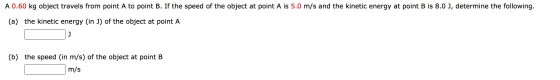 A 0.60 kg object travels from point A to point B. If the speed of the object at point A is 5.0 m/s and the kinetic energy at