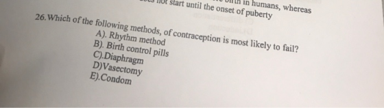 UIH in humans, whereas t start until the onset of puberty llowing methods, of contraception is most likely to fail? A). Rhyth