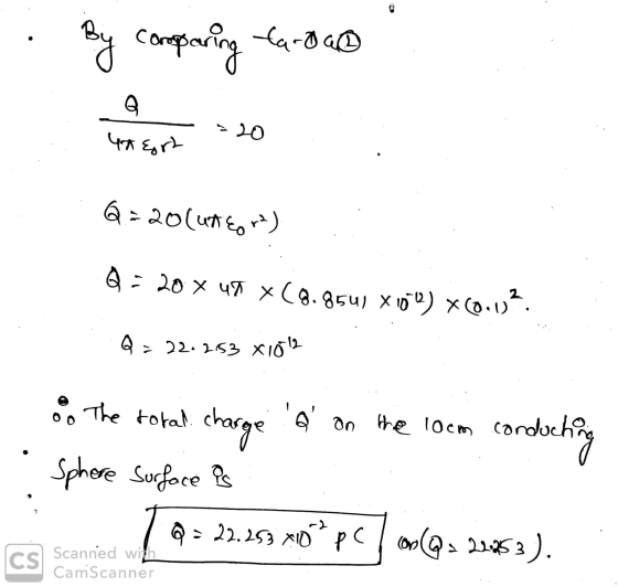 By comparing targa ५६) Q=20 (un&ore) Q = 20 x 49 x(8.854) X1010) x60.12. Q = 22.253 x102 oo The total charge on the locm co