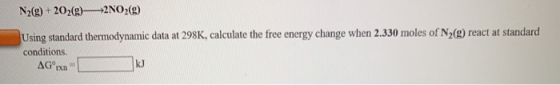 Nz9) +202(g) +2NO2(g) Using standard thermodynamic data at 298K, calculate the free energy change when 2.330 moles of N2(g) r