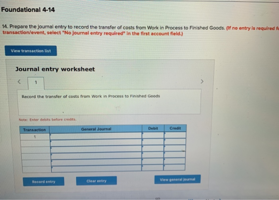 Foundational 4-14 14. Prepare the journal entry to record the transfer of costs from Work in Process to Finished Goods. (If n