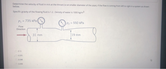 Determine the velocity of fluid in m/s at the throat (ie at smaller diameter of the pipe), if the flow is coming from left to