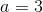 a=3