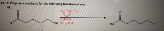 Ex. 2: Propose a synthesis for the following transformations: a) 1. CI 2. Jones OH 3. Hz. Pd/C Н HO OH I