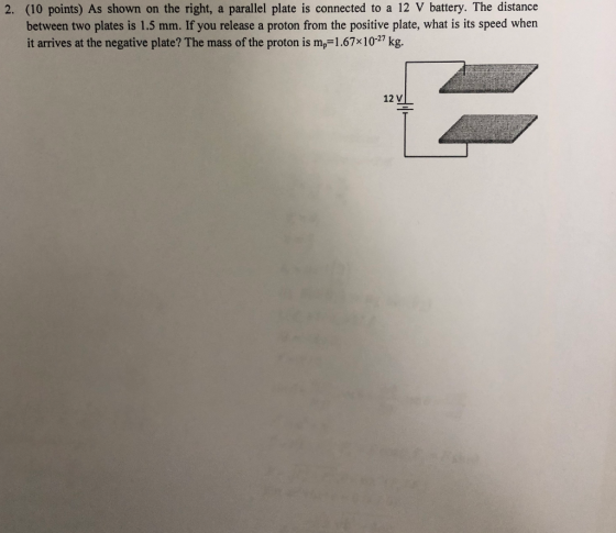2. (10 points) As shown on the right, a parallel plate is connected to a 12 V battery. The distance between two plates is 1.5
