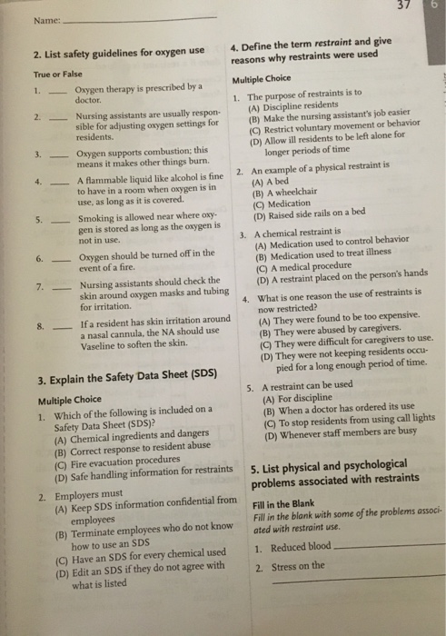 37 Name: 2. List safety guidelines for oxygen use 4. Define the term restraint and give reasons why restraints were used True