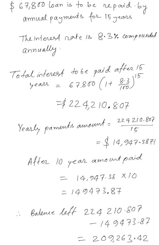 $ 67,800 Loan is to be repaid annual payments for 15 years by The interest rate is 8.3% compounded annually 115 Total interes