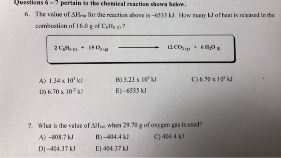 Questions 6-7 pertain to the chemical reaction shown below. 6. The value of AHrxn for the reaction above is -6535 kJ. How man