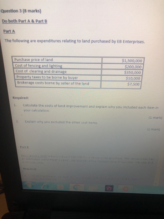 Question 3 (8 marks) Do both Part A & Part B Part A The following are expenditures relating to land purchased by EB Enterpris