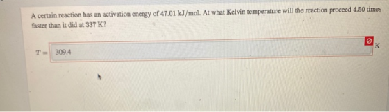 A certain reaction has an activation energy of 47.01 kJ/mol. At what Kelvin temperature will the reaction proceed 4.50 times