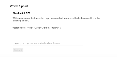 Worth 1 point Checkpoint 7.78 Write a statement that uses the pop_back method to remove the last element from the following v