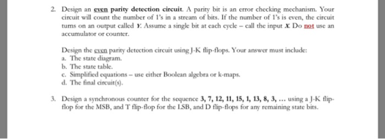 2. Design an even parity detection circuit. A parity bit is an error checking mechanism. Your circuit will count the number o