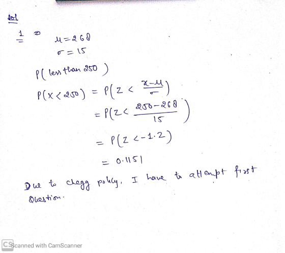 1 o u=2.60 o=15 P( less than 250 ) P(x(250) = P(Z < x-M) = Plze 200-268 کا = P(Z <-1.2) = 0.1151 HomeworkLib polly, I have to attem