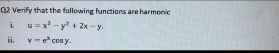 Q2 Verify that the following functions are harmonic i. u = x2 - y2 + 2x - y. ii. v=e* cos y.