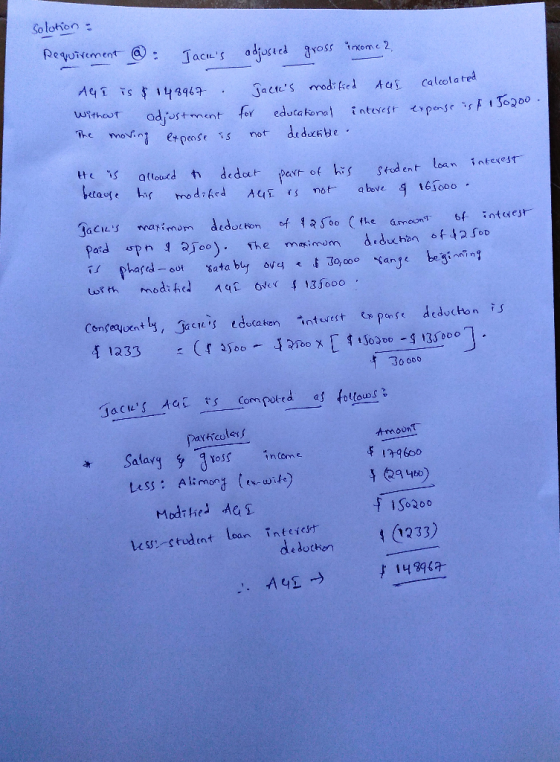 Solotion : Requirement @ Jacks adjusted gross income? AGT is $ 148967 . thout adjustment the moving expense is Jacks modifi