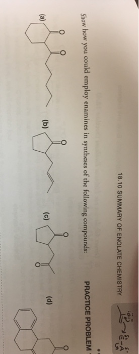 18.10 SUMMARY OF ENOLATE CHEMISTRY EtA Show how you ld employ enamines in syntheses of the following compounds PRACTICE PROBLEM coul (c)