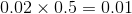 0.02\times 0.5=0.01