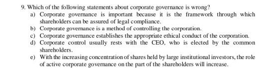 9. Which of the following statements about corporate governance is wrong? a) Corporate governance is important because it is