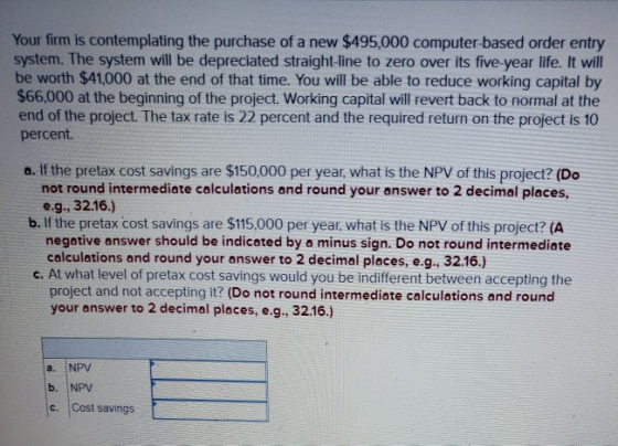 Your firm is contemplating the purchase of a new $495,000 computer-based order entry system. The system will be depreciated s