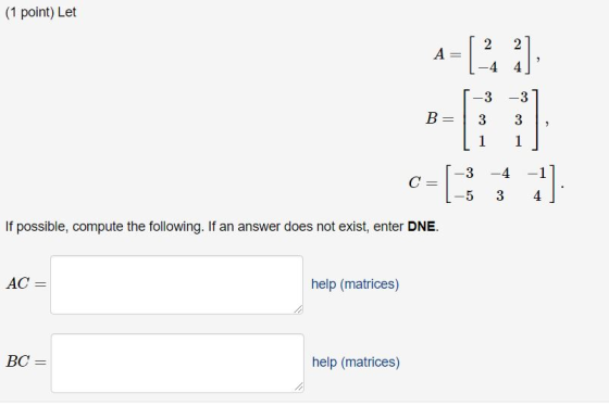 (1 point) Let B= 1-3 -37 3 3 11 1] If possible, compute the following. If an answer does not exist, enter DNE. AC = help (mat