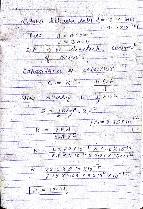 V distance between plates d = 0.10 mm = 0.10x10 3 m Area A = 0.05m2 3oou let K be dieclectic dieclectic constant of mica Capa