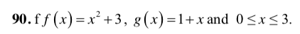 90. f f (x)=x² +3, 8(x)=1+x and 0<x<3.