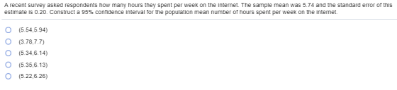 A recent survey asked respondents how many hours they spent per week on the internet. The sample mean was 5.74 and the standa