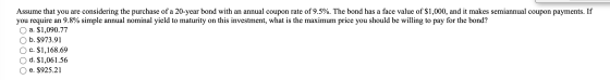 Assume that you are considering the purchase of a 20-year bond with an annual coupon rate of 9.5%. The bond has a face value