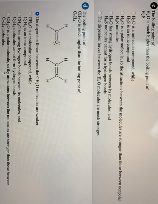 C The boiling point of H,O is much higher than the boiling point of HS. H2O is a molecular compound, while HS is an ionic com