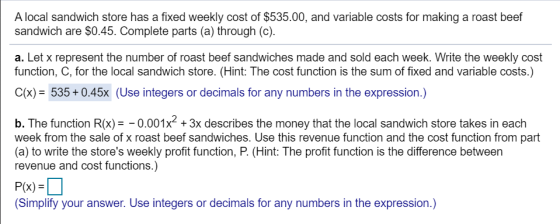 A local sandwich store has a fixed weekly cost of $535.00, and variable costs for making a roast beef sandwich are $0.45. Com