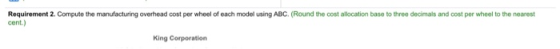 Requirement 2. Compute the manufacturing overhead cost peor wheel of each model using ABC. (Round the cost allocation base to