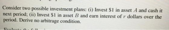 Consider two possible investment plans: (i) Invest $1 in asset A and cash it next period; (ii) Invest $1 in asset B and earn