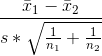 \frac{\bar{x}_{1}-\bar{x}_{2}}{s*\sqrt{\frac{1}{n_{1}}+\frac{1}{n_{2}}}}