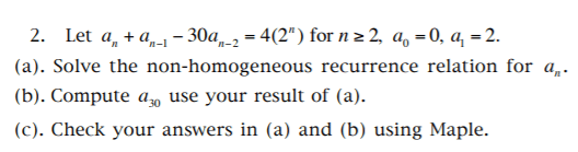 2. Let a, +2 -1 - 30a -2 = 4(2) for n 22, a, = 0, a = 2. (a). Solve the non-homogeneous recurrence relation for a,. (b). Com