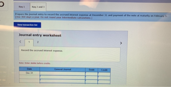 Req1 Reg 2 and 3 Prepare the journal entry to record the accrued interest expense at December 31 and payment of the note at m